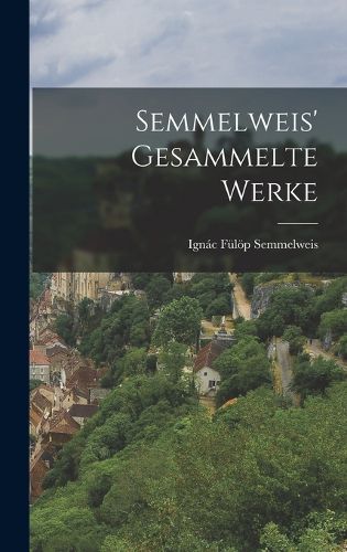 Cover image for Semmelweis' Gesammelte Werke