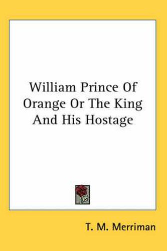 Cover image for William Prince of Orange or the King and His Hostage