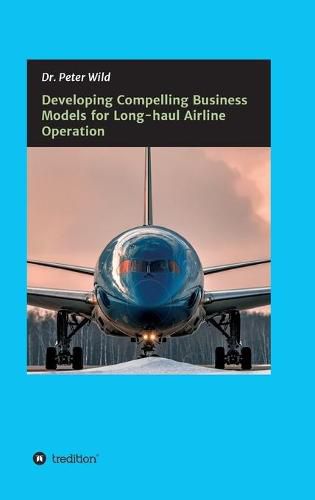 Cover image for Developing Compelling Business Models for Long-haul Airline Operation