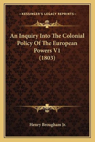 An Inquiry Into the Colonial Policy of the European Powers V1 (1803)