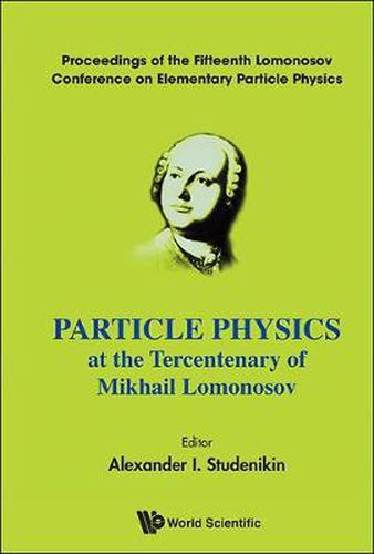 Cover image for Particle Physics At The Tercentenary Of Mikhail Lomonosov - Proceedings Of The Fifteenth Lomonosov Conference On Elementary Particle Physics