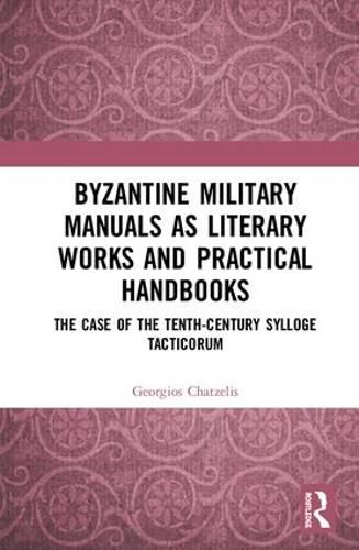 Cover image for Byzantine Military Manuals as Literary Works and Practical Handbooks: The Case of the Tenth-Century Sylloge Tacticorum