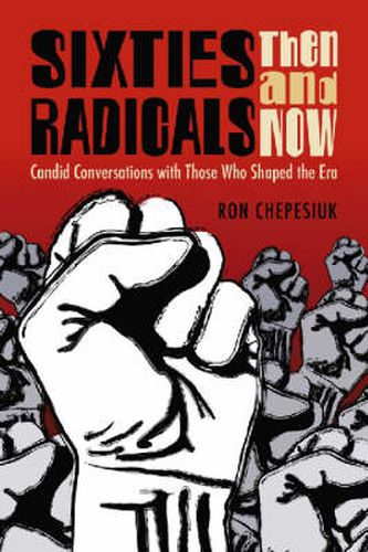 Sixties Radicals, Then and Now: Candid Conversations with Those Who Shaped the Era