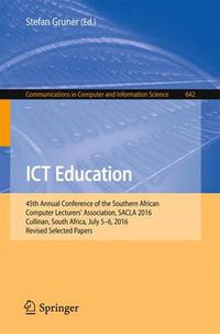 Cover image for ICT Education: 45th Annual Conference of the Southern African Computer Lecturers' Association, SACLA 2016, Cullinan, South Africa, July 5-6, 2016, Revised Selected Papers