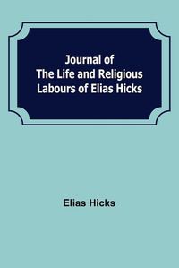 Cover image for Journal of the Life and Religious Labours of Elias Hicks