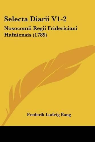 Selecta Diarii V1-2: Nosocomii Regii Fridericiani Hafniensis (1789)