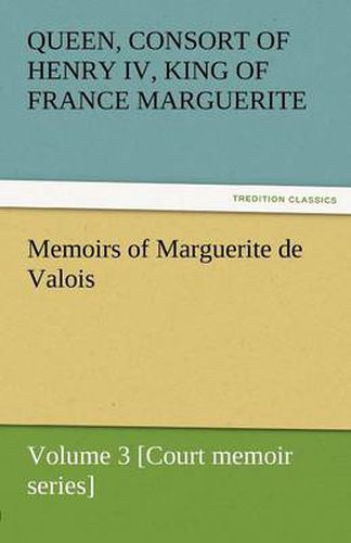 Cover image for Memoirs of Marguerite de Valois - Volume 3 [Court Memoir Series]