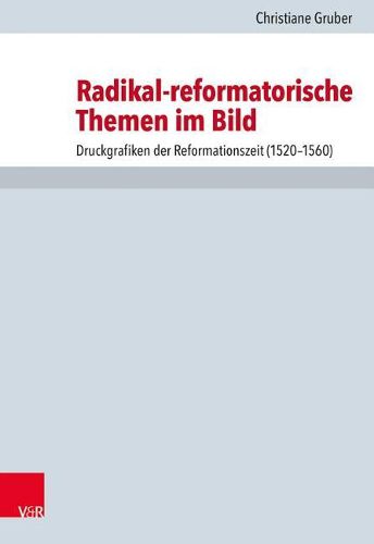 Cover image for Radikal-Reformatorische Themen Im Bild: Druckgrafiken Der Reformationszeit (1520-1560)