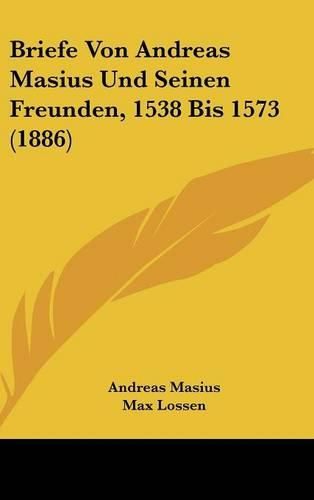 Cover image for Briefe Von Andreas Masius Und Seinen Freunden, 1538 Bis 1573 (1886)
