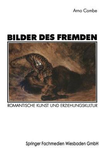 Cover image for Bilder Des Fremden: Romantische Kunst Und Erziehungskultur Zur Genese Der Struktureigenschaften Kunstlerischen Und Padagogischen Handelns