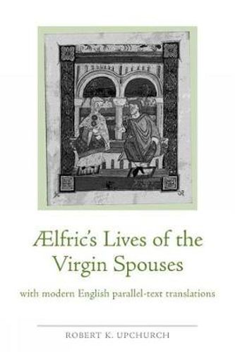 Aelfric's Lives of the Virgin Spouses: with Modern English Parallel-Text Translations