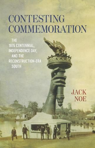 Cover image for Contesting Commemoration: The 1876 Centennial, Independence Day, and the Reconstruction-Era South