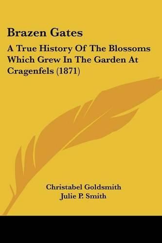 Cover image for Brazen Gates: A True History of the Blossoms Which Grew in the Garden at Cragenfels (1871)