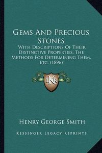 Cover image for Gems and Precious Stones: With Descriptions of Their Distinctive Properties, the Methods for Determining Them, Etc. (1896)