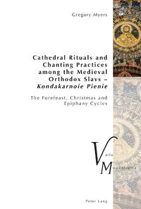 Cover image for Cathedral Rituals and Chanting Practices among the Medieval Orthodox Slavs - Kondakarnoie Pienie