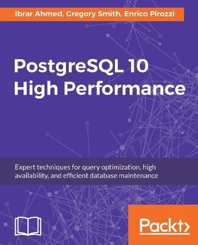 Cover image for PostgreSQL 10 High Performance: Expert techniques for query optimization, high availability, and efficient database maintenance