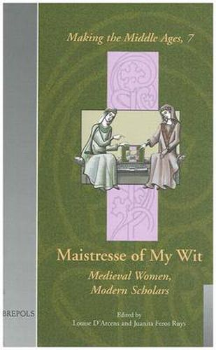 Cover image for Maistresse of My Wit: Medieval Women, Modern Scholars