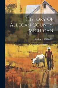 Cover image for History of Allegan County, Michigan