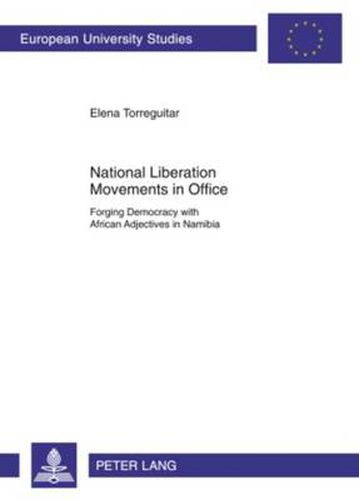 Cover image for National Liberation Movements in Office: Forging Democracy with African Adjectives in Namibia