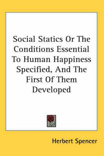 Cover image for Social Statics Or The Conditions Essential To Human Happiness Specified, And The First Of Them Developed