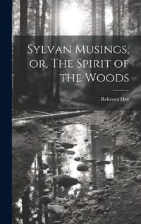 Cover image for Sylvan Musings, or, The Spirit of the Woods