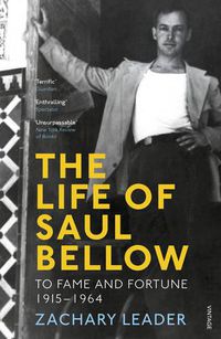 Cover image for The Life of Saul Bellow: To Fame and Fortune, 1915-1964