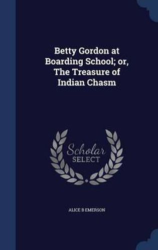 Cover image for Betty Gordon at Boarding School; Or, the Treasure of Indian Chasm