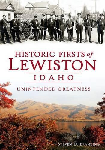 Cover image for Historic Firsts of Lewiston Idaho: Unintended Greatness