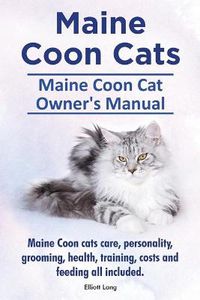 Cover image for Maine Coon Cats. Maine Coon Cat Owner's Manual. Maine Coon cats care, personality, grooming, health, training, costs and feeding all included.