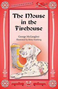 Cover image for The Mouse in the Firehouse: Once upon a time in a firehouse in a far-off city, there lived a mouse.