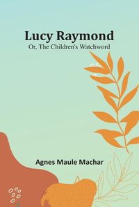 Cover image for Lucy Raymond; Or, The Children's Watchword