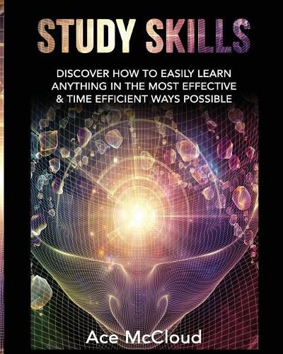 Cover image for Study Skills: Discover How To Easily Learn Anything In The Most Effective & Time Efficient Ways Possible