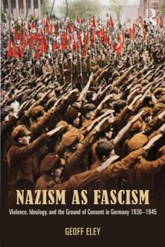 Cover image for Nazism as Fascism: Violence, Ideology, and the Ground of Consent in Germany 1930-1945