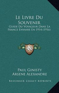 Cover image for Le Livre Du Souvenir: Guide Du Voyageur Dans La France Envahie En 1914 (1916)