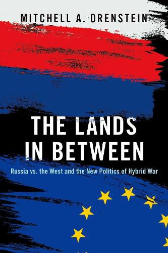 Cover image for The Lands in Between: Russia vs. the West and the New Politics of Hybrid War