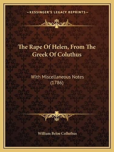 The Rape of Helen, from the Greek of Coluthus: With Miscellaneous Notes (1786)