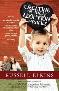 Cover image for Creating the Ideal Adoption Profile: How to Get Noticed by Potential Birthparents, Write the Perfect  Dear Birthmother  Letter, Choose the Right Profile Pictures, and More...