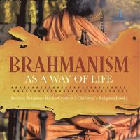 Cover image for Brahmanism as a Way of Life Ancient Religions Books Grade 6 Children's Religion Books