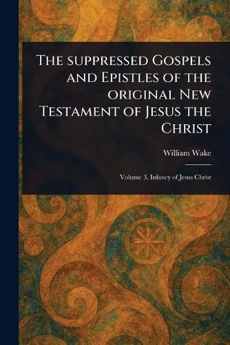 Cover image for The Suppressed Gospels and Epistles of the Original New Testament of Jesus the Christ