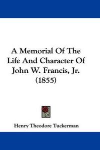 Cover image for A Memorial Of The Life And Character Of John W. Francis, Jr. (1855)