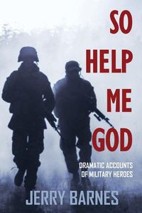 Cover image for So Help Me God: Dramatic Accounts of Military Heroes