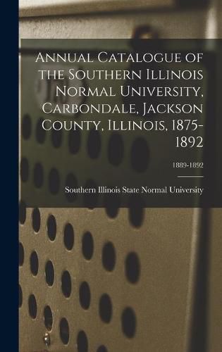 Cover image for Annual Catalogue of the Southern Illinois Normal University, Carbondale, Jackson County, Illinois, 1875-1892; 1889-1892