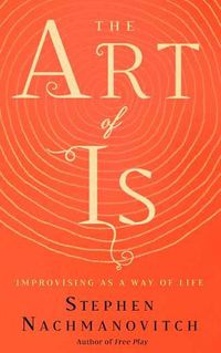 Cover image for The Art of Is: Improvising as a Way of Life