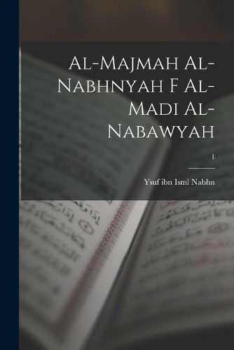Cover image for al-Majmah al-Nabhnyah f al-madi al-Nabawyah; 1
