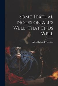 Cover image for Some Textual Notes on All's Well, That Ends Well