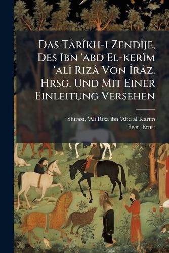 Cover image for Das T R Kh-I Zend Je, Des Ibn 'Abd El-Ker M 'al Riz Von R Z. Hrsg. Und Mit Einer Einleitung Versehen