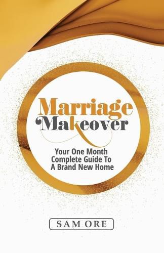 Cover image for Marriage Makeover - Sam Ore: Your One Month Complete Guide to a Brand New Home