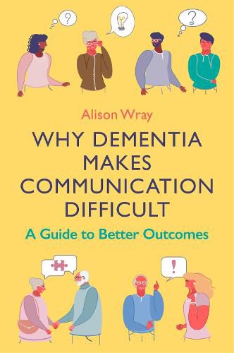 Cover image for Why Dementia Makes Communication Difficult: A Guide to Better Outcomes