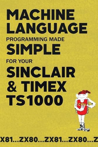 Cover image for Machine Language Programming Made Simple for your Sinclair & Timex TS1000