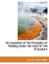 Cover image for An Exposition of the Principles of Pleading Under the Code of Civil Procedure